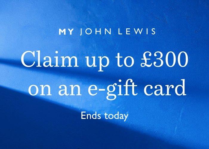 My John Lewis Claim up to £300 on a e-gift card Ends today