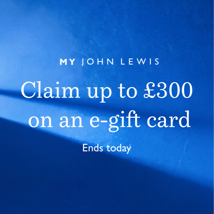 My John Lewis Claim up to £300 on a e-gift card Ends today