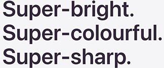 Super-bright. Super-colourful. Super-sharp.