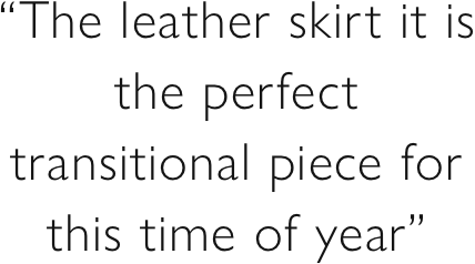 “The leather skirt it is the perfect transitional piece for this time of year”