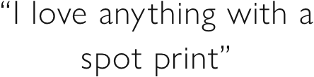 “I love anything with a spot print”