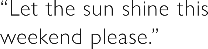 “Let the sun shine this weekend please.”