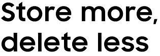 store more, delete less