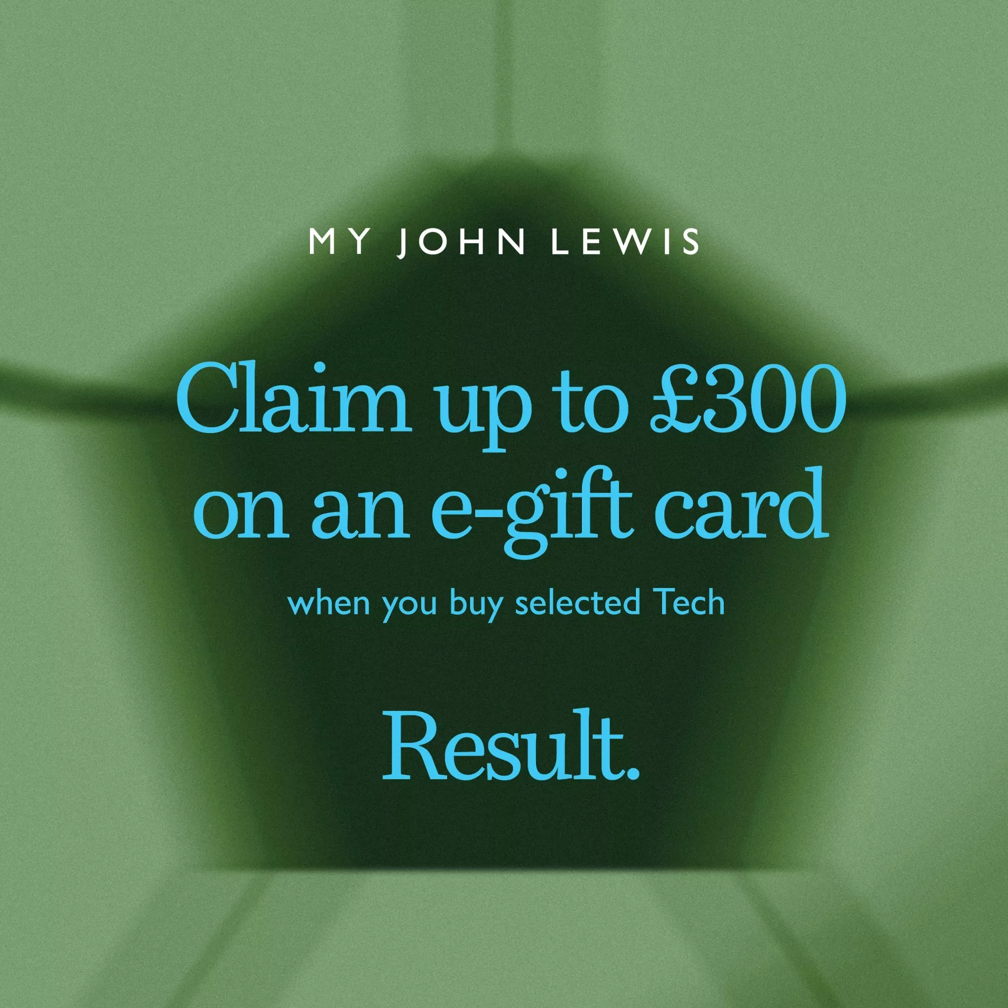 My John Lewis offer banner: claim up to £300 e-gift card when you buy selected tech products online.